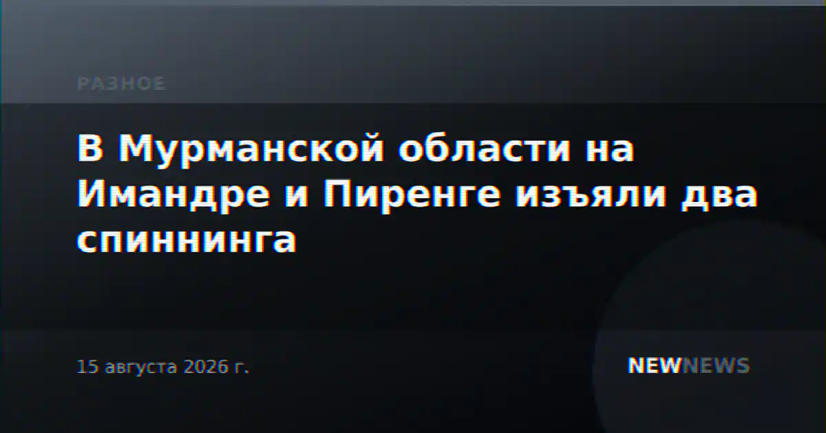 В Мурманской области на Имандре и Пиренге изъяли два спиннинга