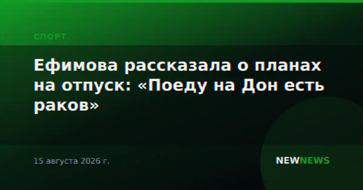 Ефимова рассказала о планах на отпуск: «Поеду на Дон есть раков»