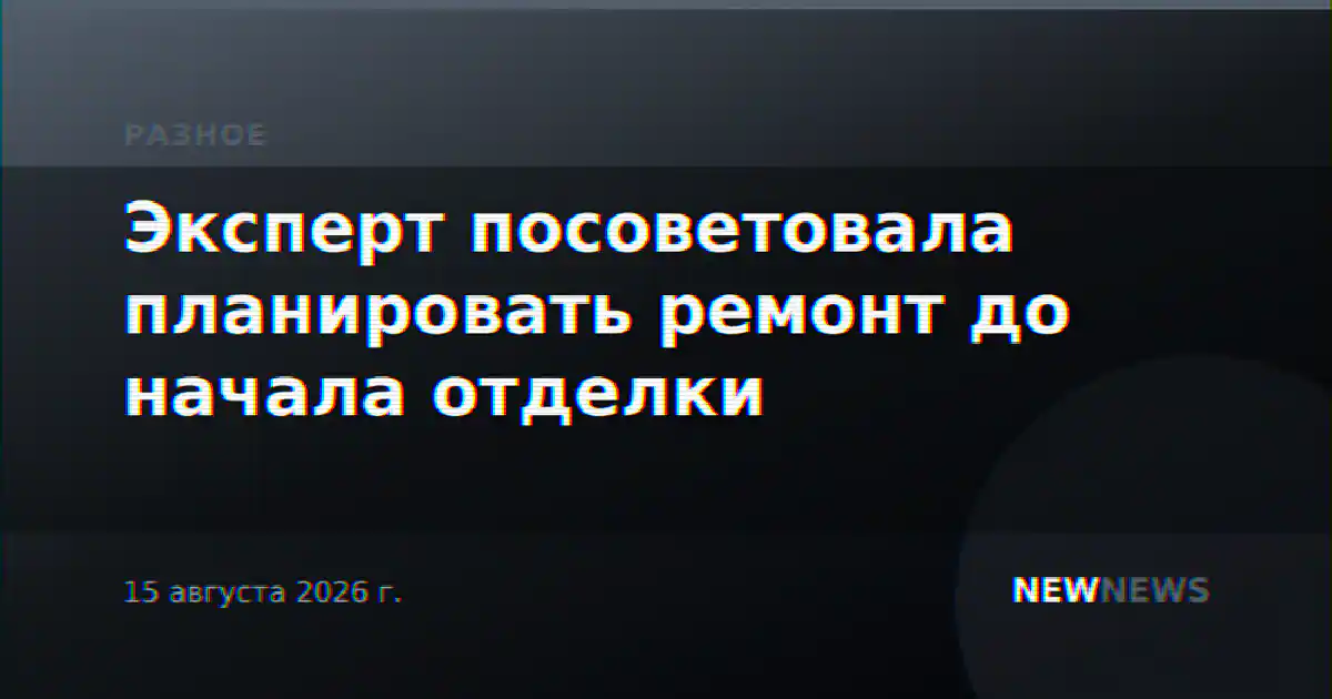 Эксперт посоветовала планировать ремонт до начала отделки