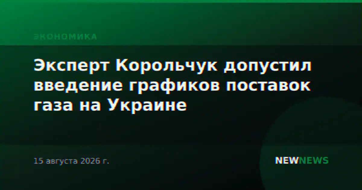 Эксперт Корольчук допустил введение графиков поставок газа на Украине