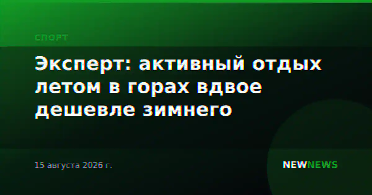 Эксперт: активный отдых летом в горах вдвое дешевле зимнего