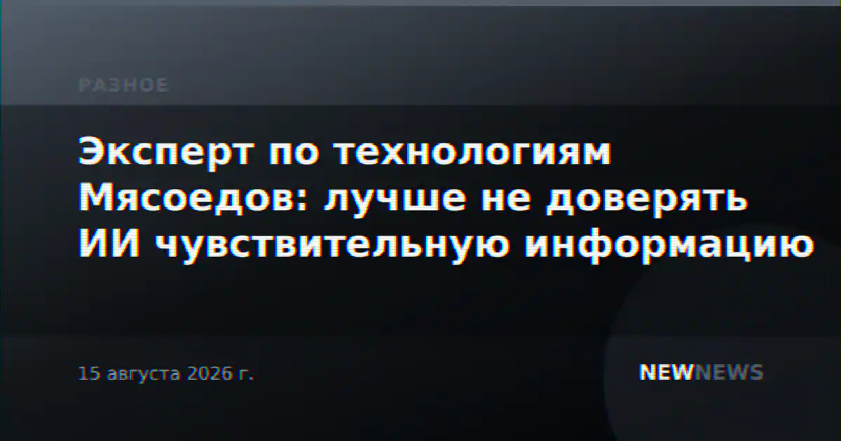 Эксперт по технологиям Мясоедов: лучше не доверять ИИ чувствительную информацию