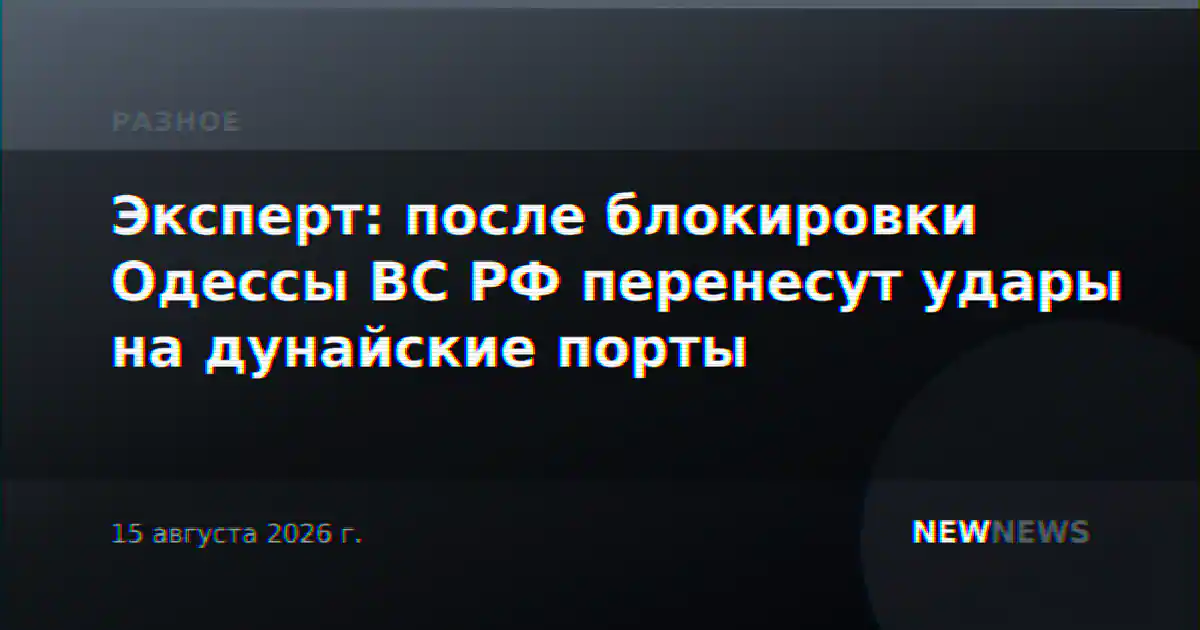 Эксперт: после блокировки Одессы ВС РФ перенесут удары на дунайские порты