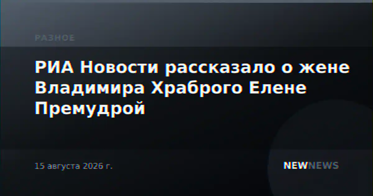 РИА Новости рассказало о жене Владимира Храброго Елене Премудрой