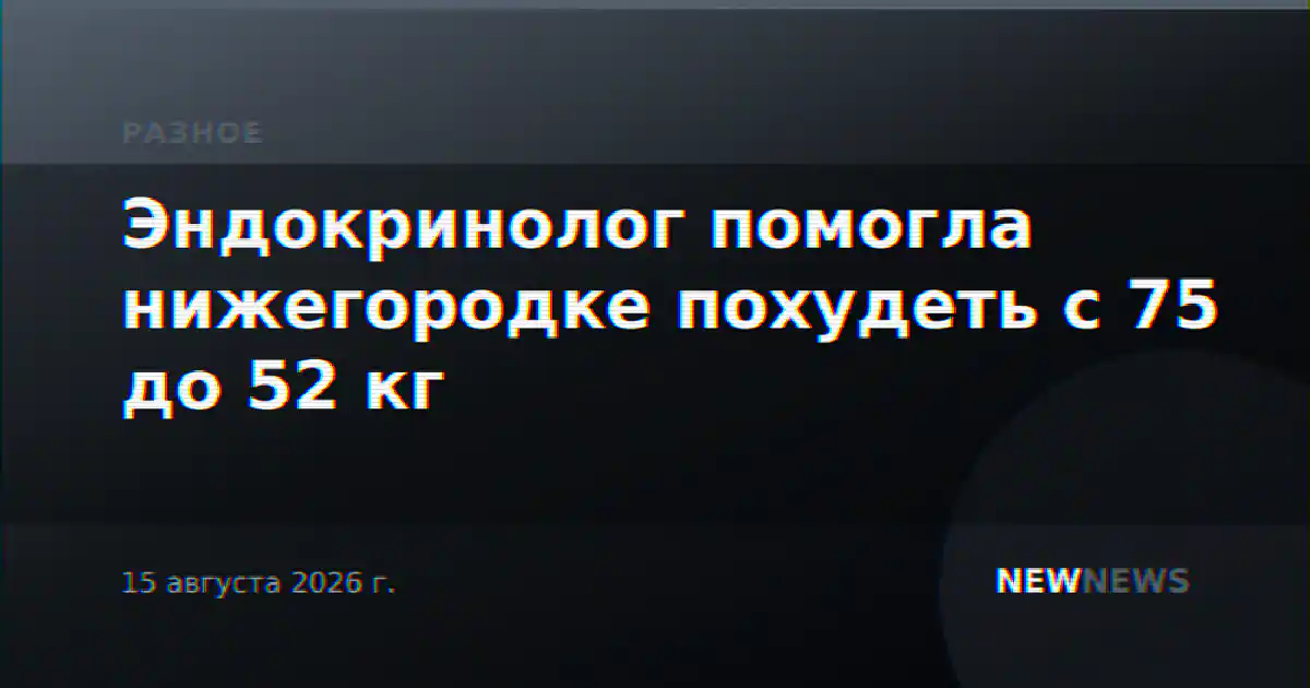 Эндокринолог помогла нижегородке похудеть с 75 до 52 кг