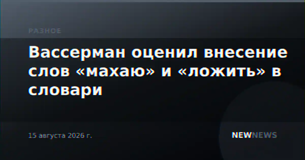 Вассерман оценил внесение слов «махаю» и «ложить» в словари