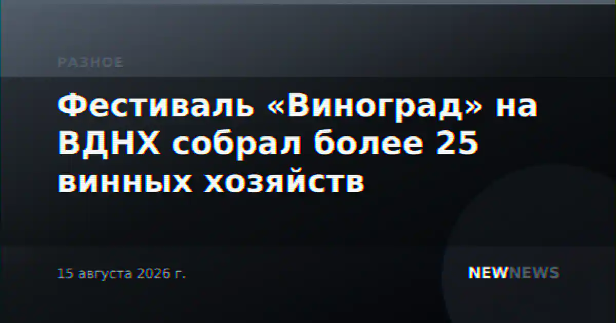Фестиваль «Виноград» на ВДНХ собрал более 25 винных хозяйств