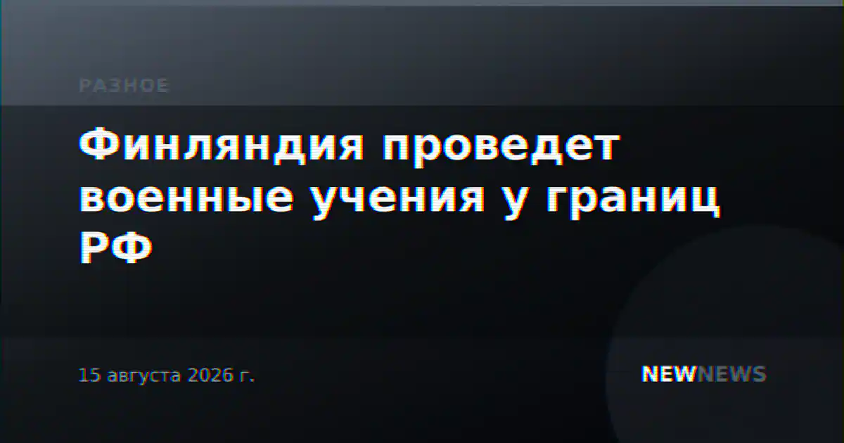 Финляндия проведет военные учения у границ РФ