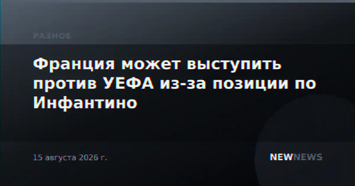 Франция может выступить против УЕФА из-за позиции по Инфантино