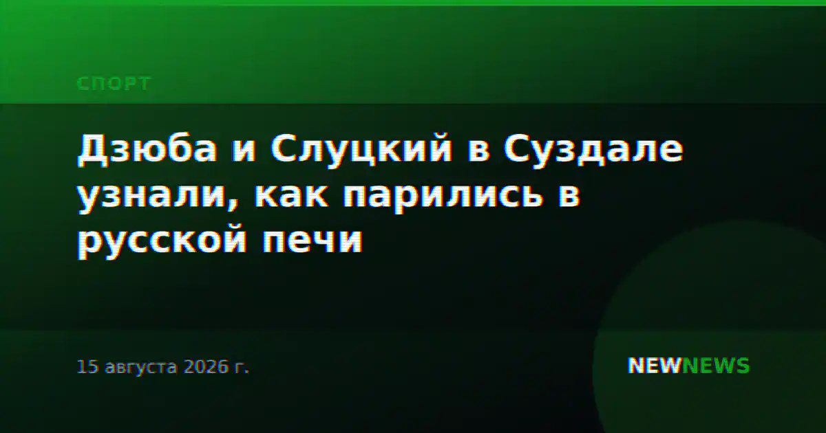 Дзюба и Слуцкий в Суздале узнали, как парились в русской печи