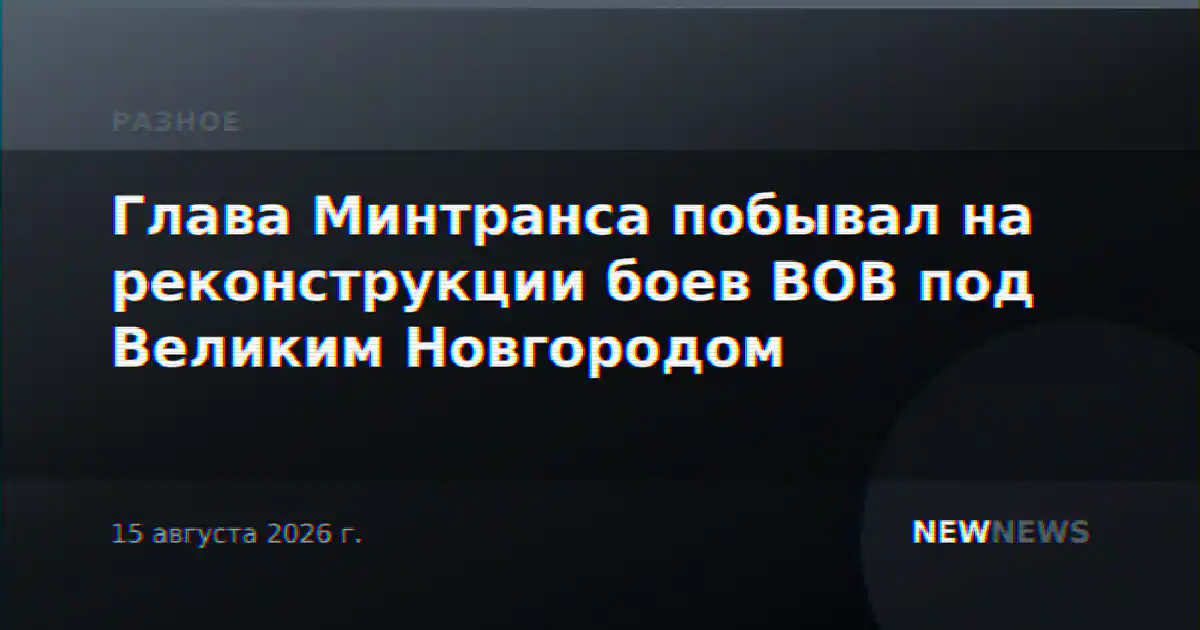 Глава Минтранса побывал на реконструкции боев ВОВ под Великим Новгородом