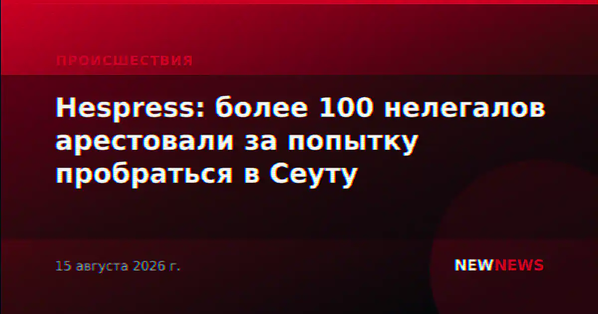 Hespress: более 100 нелегалов арестовали за попытку пробраться в Сеуту
