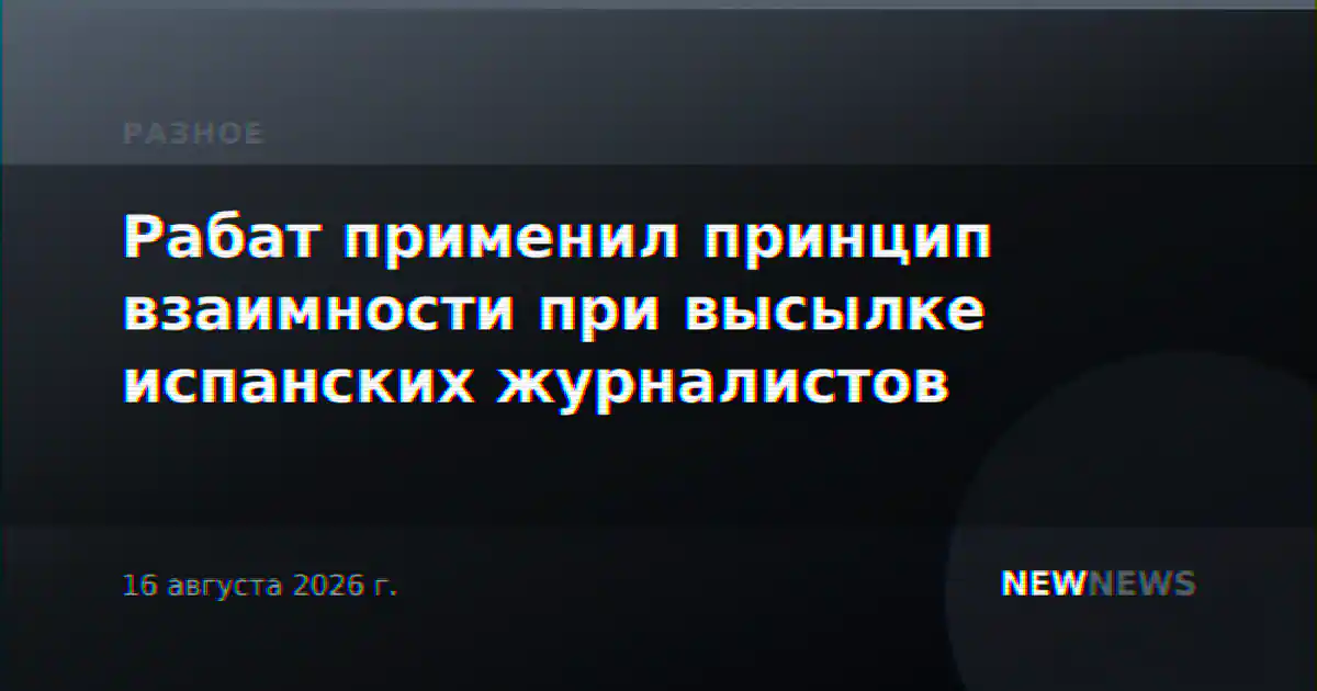 Рабат применил принцип взаимности при высылке испанских журналистов