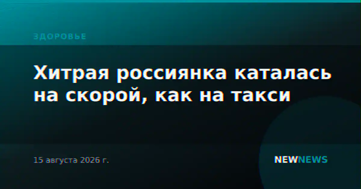 Хитрая россиянка каталась на скорой, как на такси