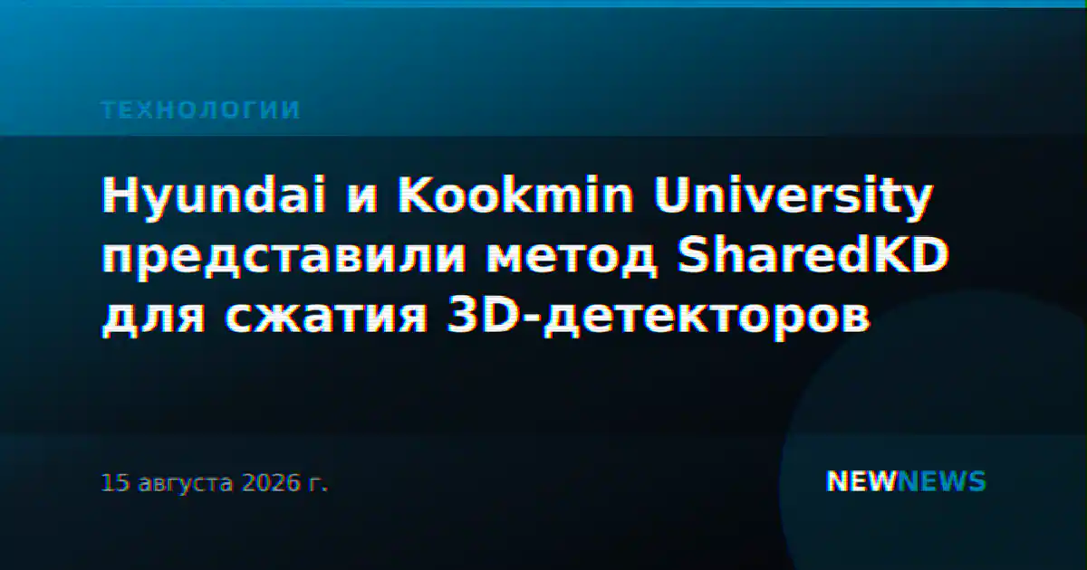 Hyundai и Kookmin University представили метод SharedKD для сжатия 3D-детекторов