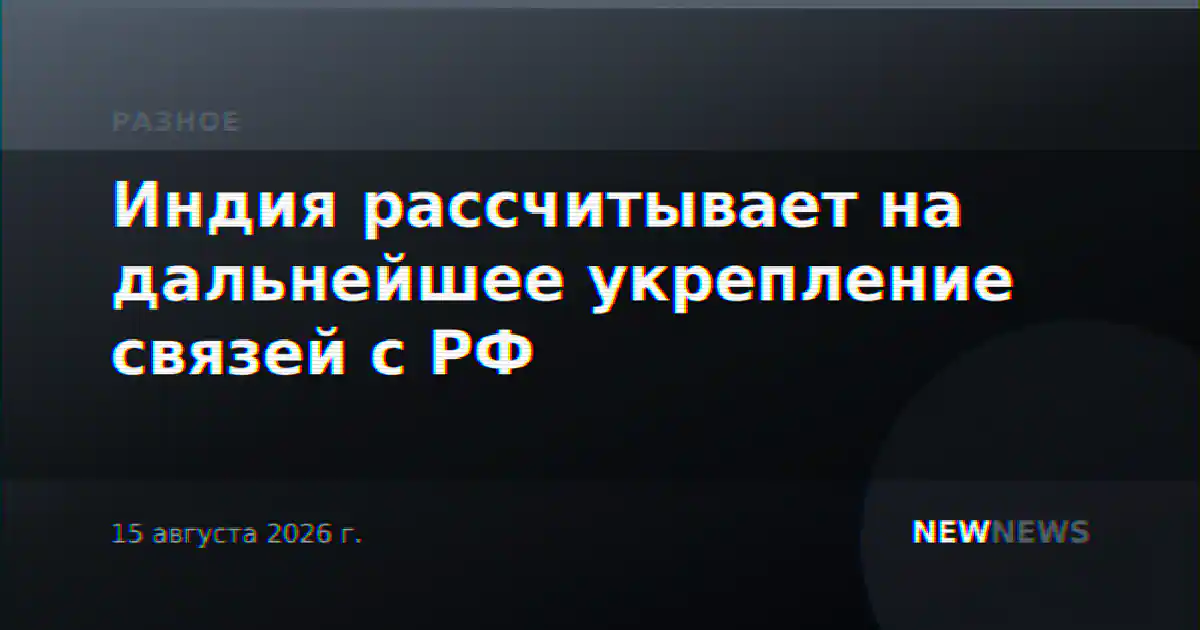 Индия рассчитывает на дальнейшее укрепление связей с РФ