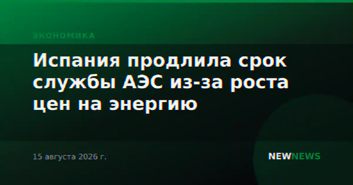 Испания продлила срок службы АЭС из-за роста цен на энергию