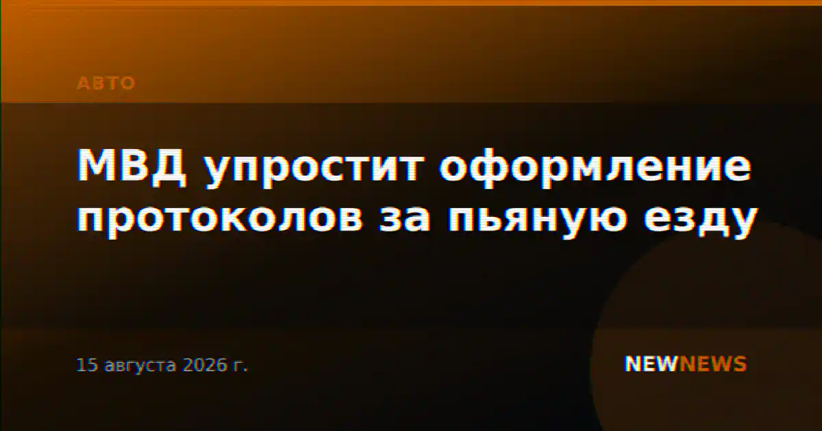 МВД упростит оформление протоколов за пьяную езду