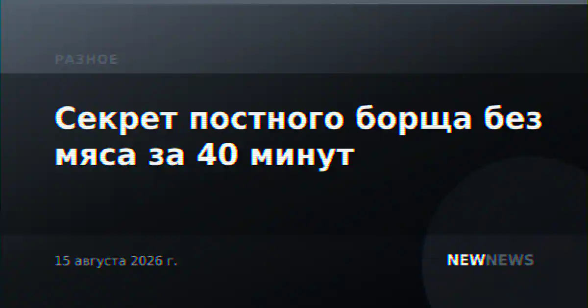 Секрет постного борща без мяса за 40 минут