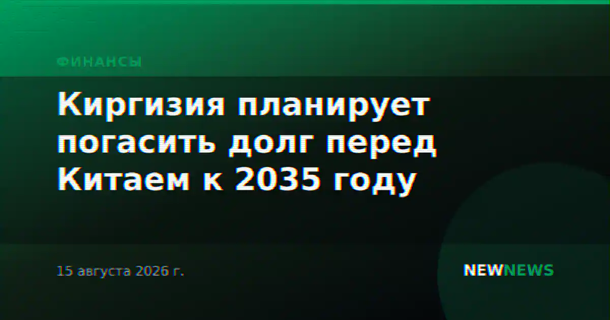 Киргизия планирует погасить долг перед Китаем к 2035 году