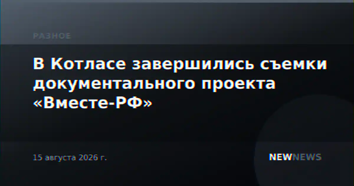 В Котласе завершились съемки документального проекта «Вместе-РФ»