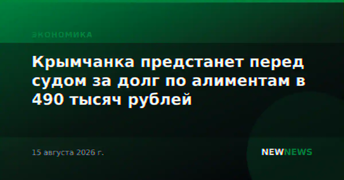 Крымчанка предстанет перед судом за долг по алиментам в 490 тысяч рублей