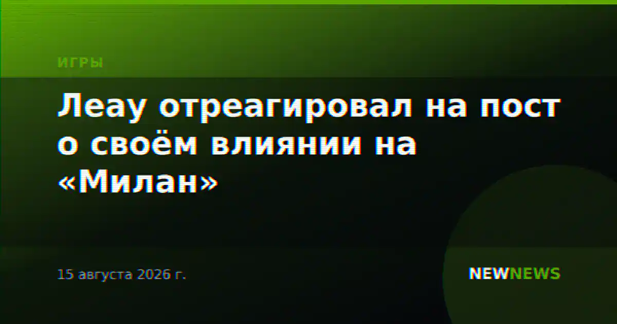 Леау отреагировал на пост о своём влиянии на «Милан»