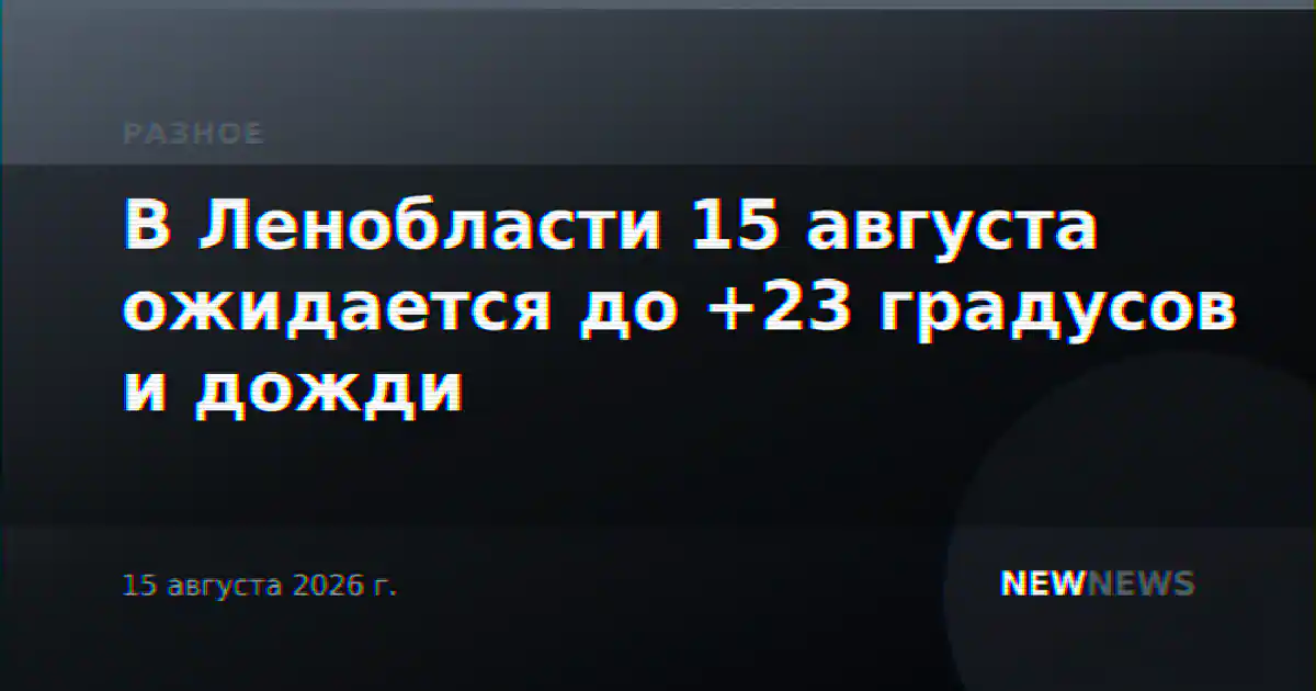 В Ленобласти 15 августа ожидается до +23 градусов и дожди