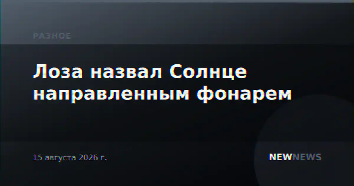 Лоза назвал Солнце направленным фонарем