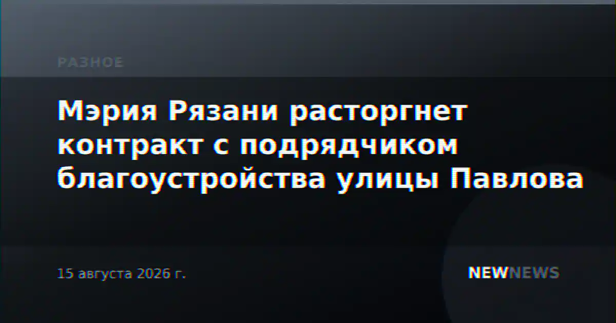Мэрия Рязани расторгнет контракт с подрядчиком благоустройства улицы Павлова