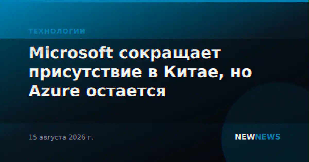 Microsoft сокращает присутствие в Китае, но Azure остается