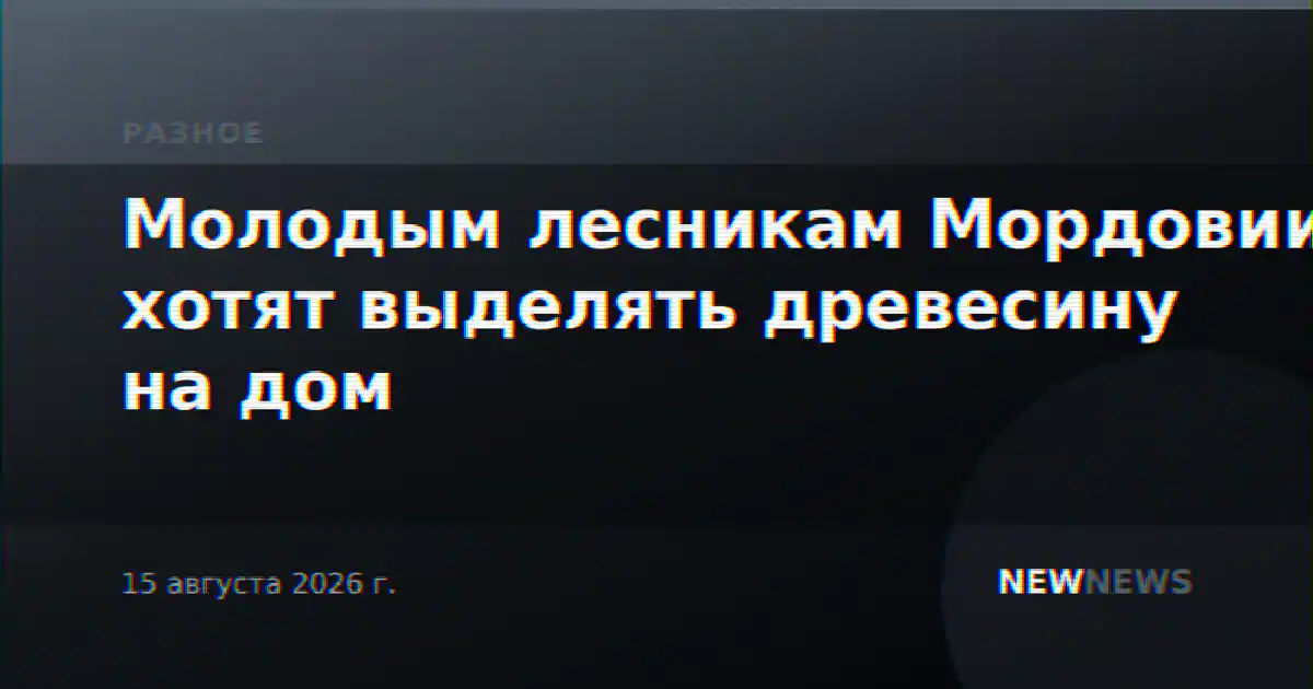 Молодым лесникам Мордовии хотят выделять древесину на дом