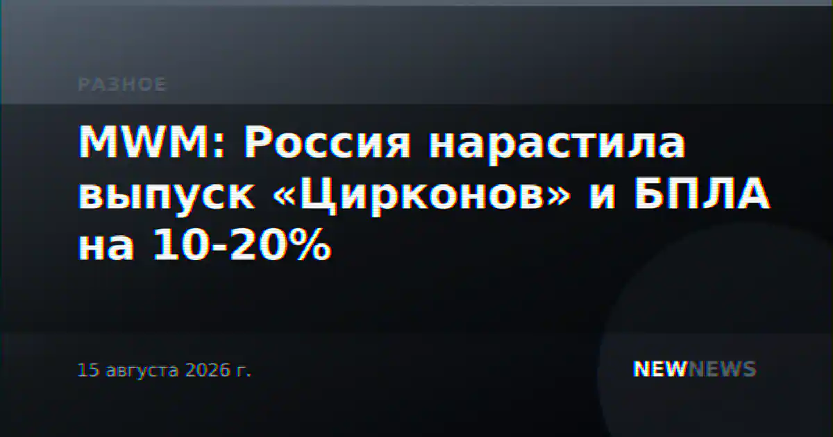 MWM: Россия нарастила выпуск «Цирконов» и БПЛА на 10-20%