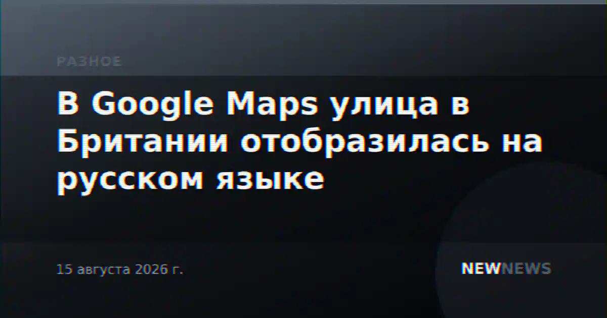В Google Maps улица в Британии отобразилась на русском языке