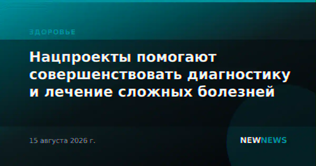 Нацпроекты помогают совершенствовать диагностику и лечение сложных болезней