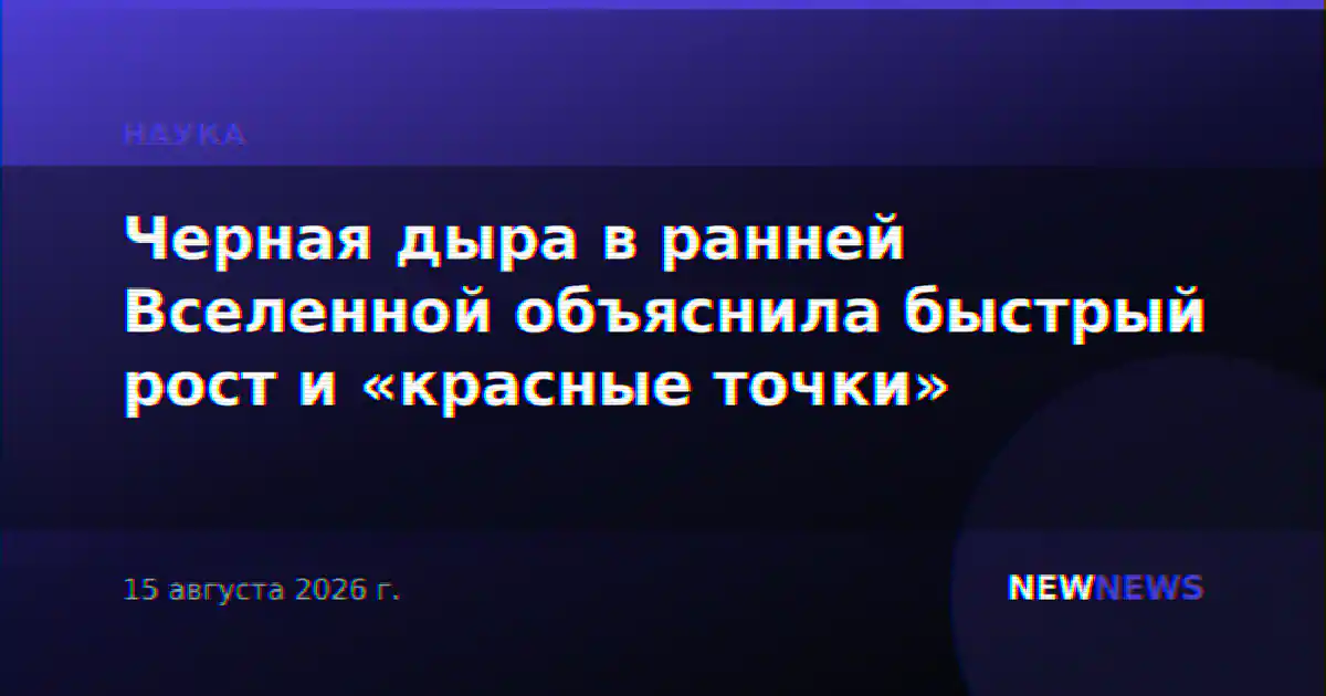 Черная дыра в ранней Вселенной объяснила быстрый рост и «красные точки»