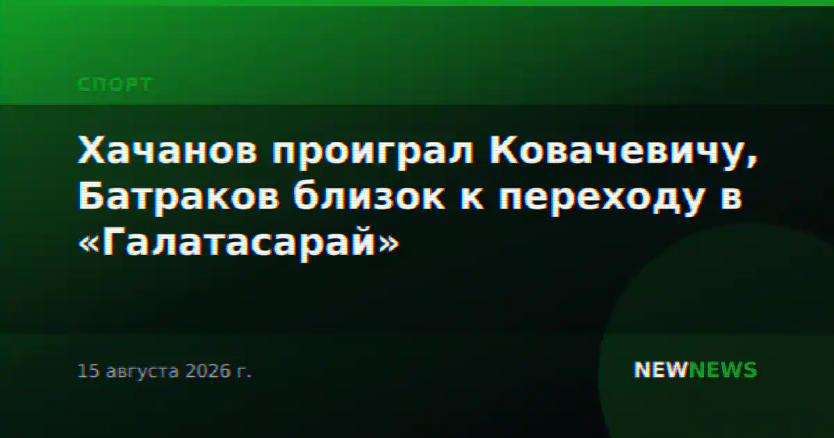 Хачанов проиграл Ковачевичу, Батраков близок к переходу в «Галатасарай»