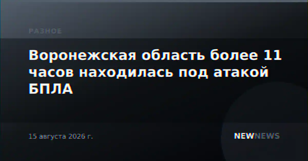 Воронежская область более 11 часов находилась под атакой БПЛА