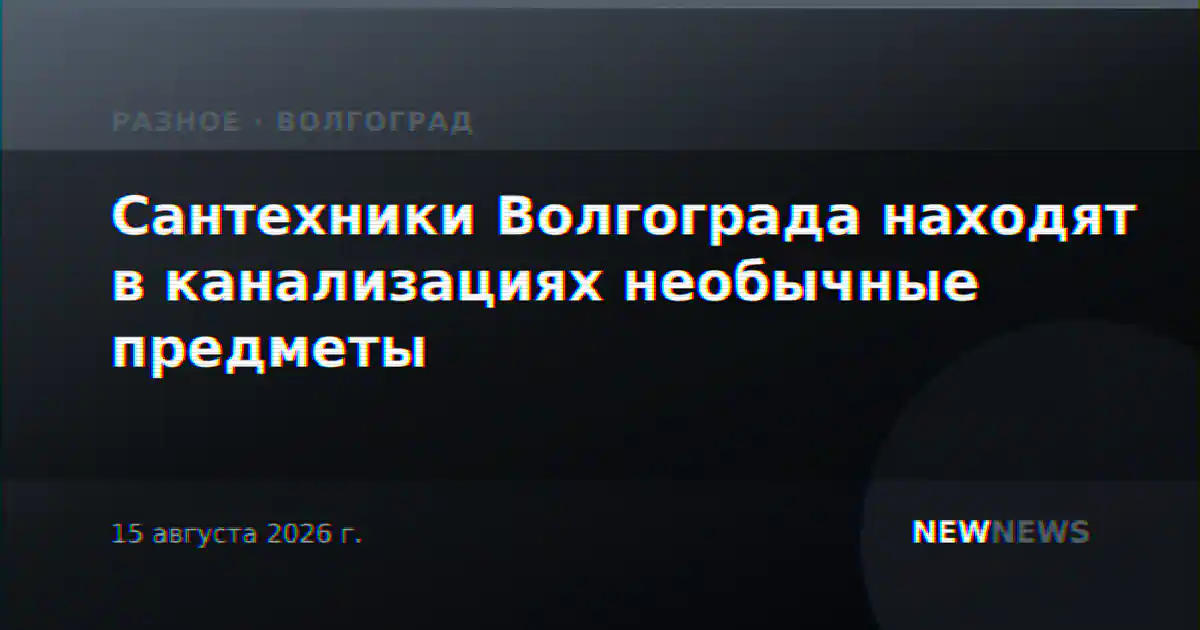 Сантехники Волгограда находят в канализациях необычные предметы