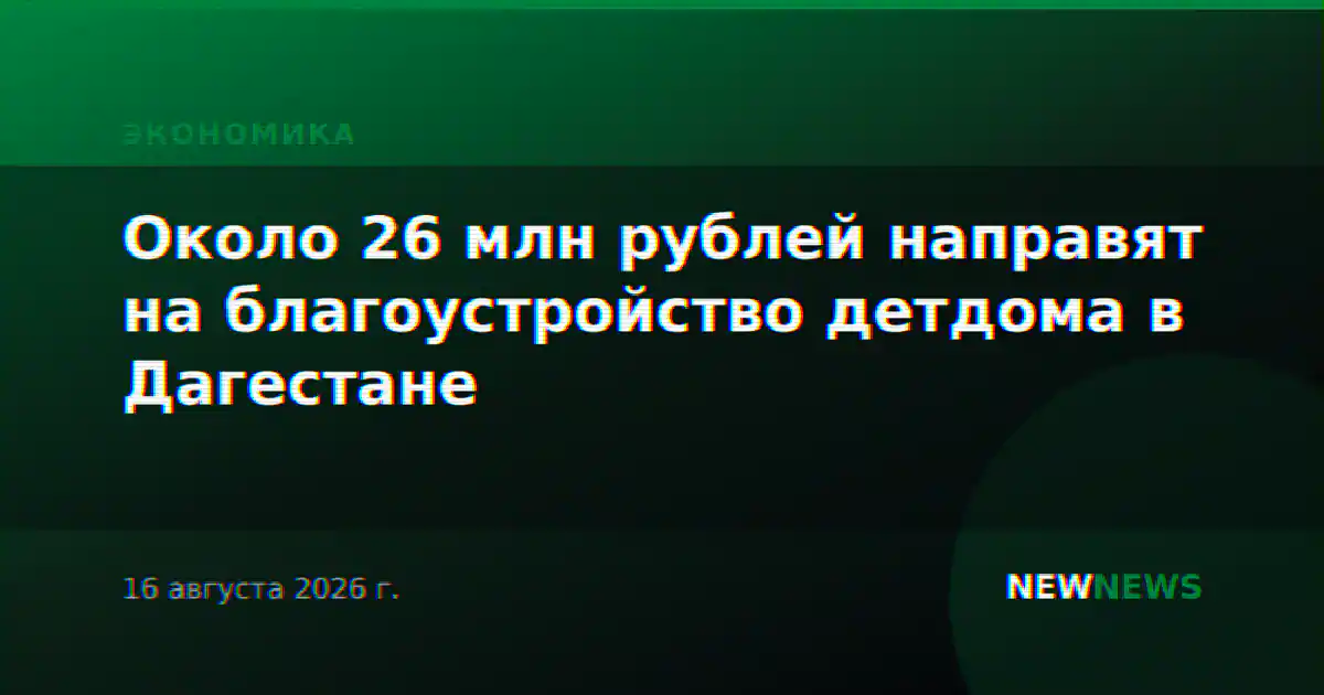 Около 26 млн рублей направят на благоустройство детдома в Дагестане