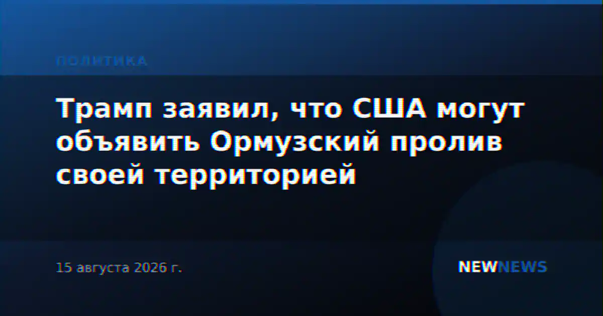 Трамп заявил, что США могут объявить Ормузский пролив своей территорией