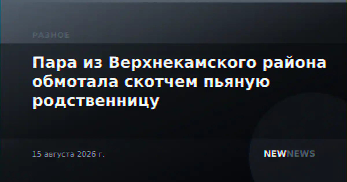 Пара из Верхнекамского района обмотала скотчем пьяную родственницу