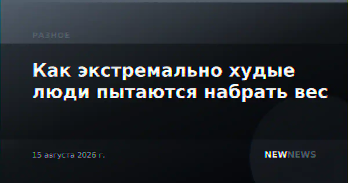 Как экстремально худые люди пытаются набрать вес
