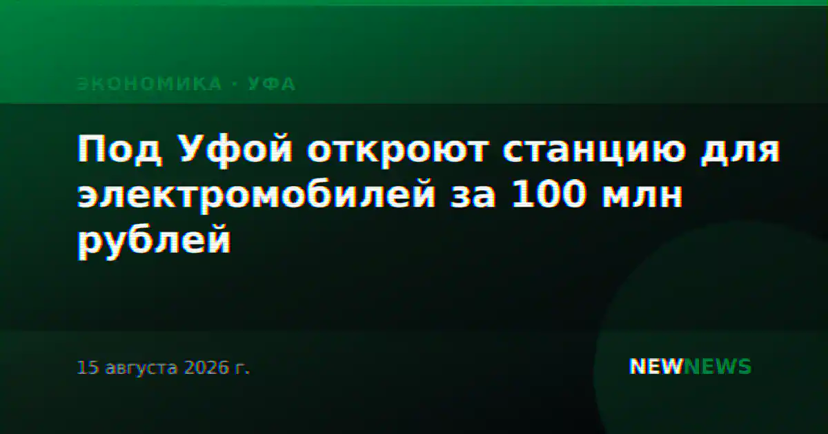 Под Уфой откроют станцию для электромобилей за 100 млн рублей