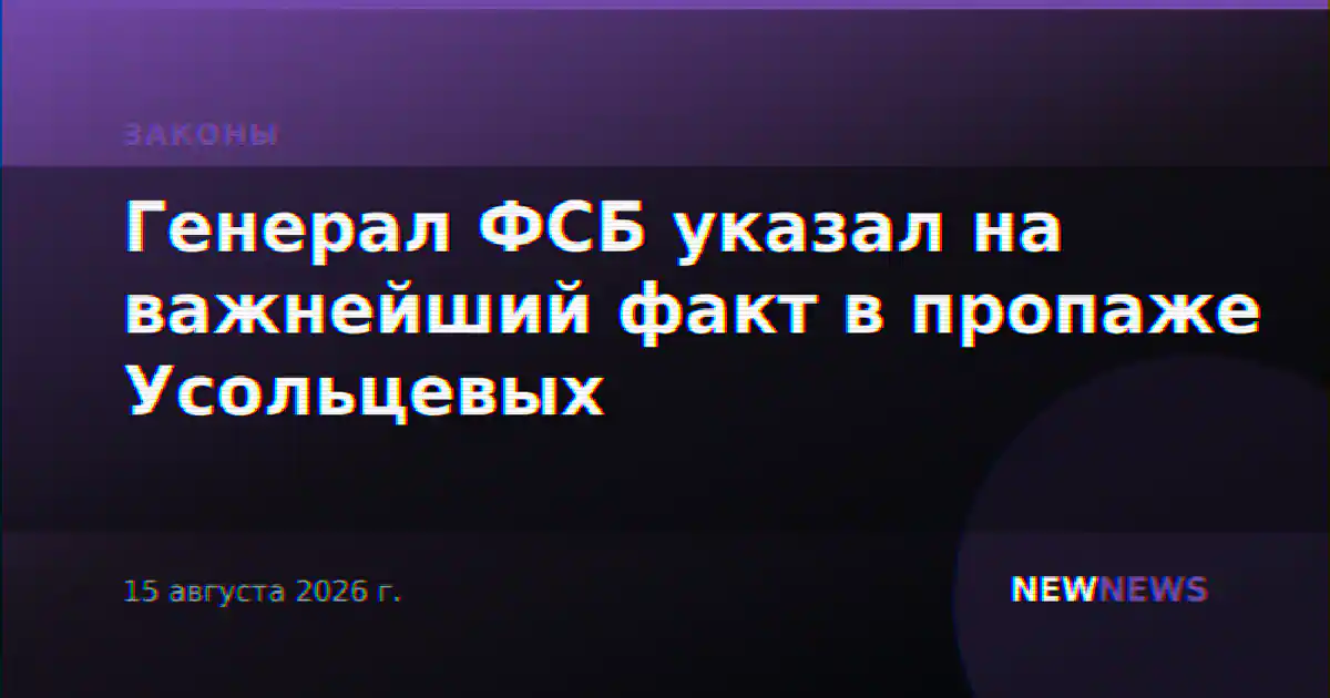 Генерал ФСБ указал на важнейший факт в пропаже Усольцевых