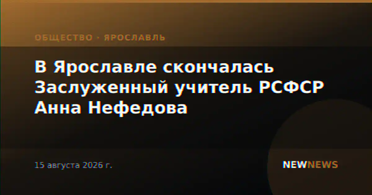 В Ярославле скончалась Заслуженный учитель РСФСР Анна Нефедова