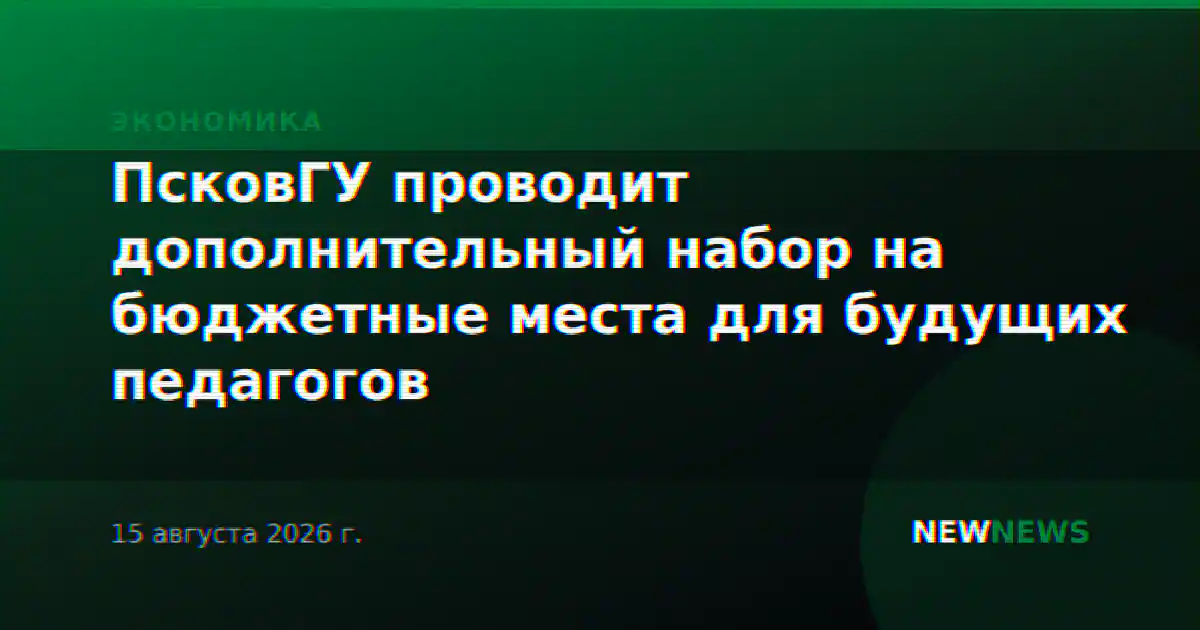 ПсковГУ проводит дополнительный набор на бюджетные места для будущих педагогов