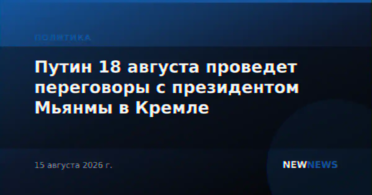 Путин 18 августа проведет переговоры с президентом Мьянмы в Кремле