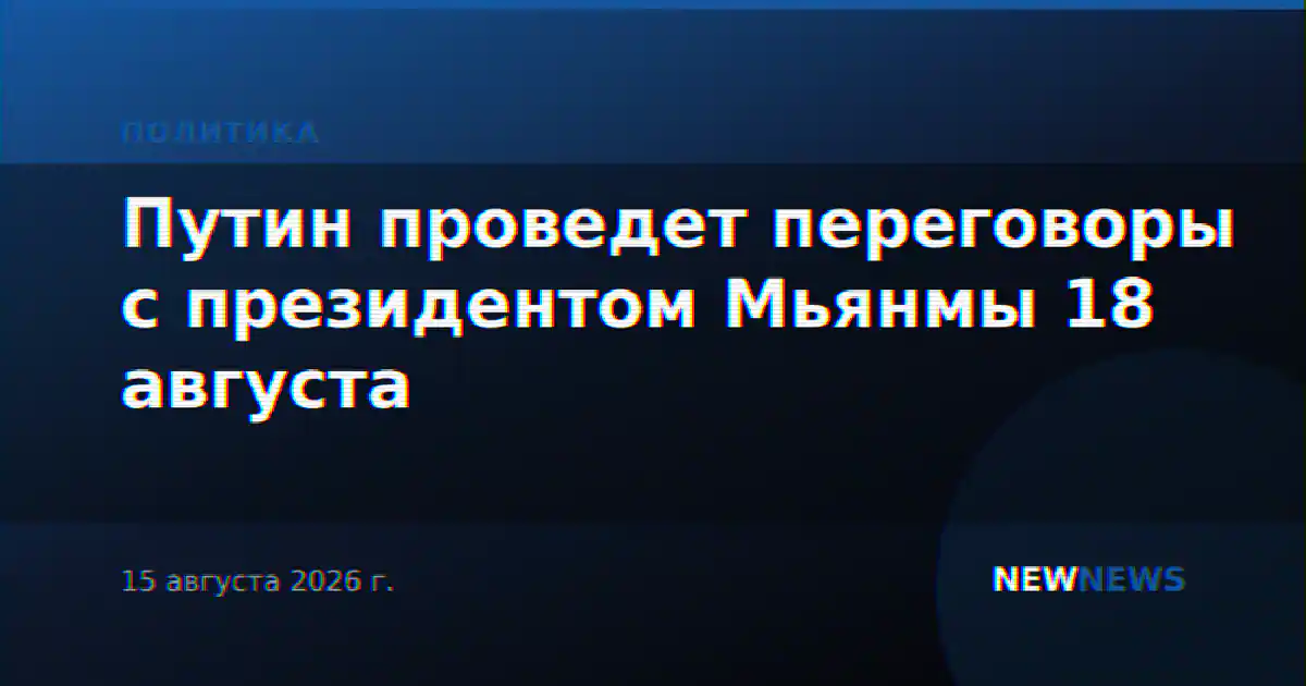 Путин проведет переговоры с президентом Мьянмы 18 августа
