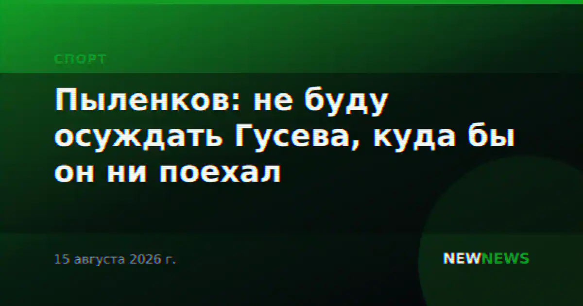 Пыленков: не буду осуждать Гусева, куда бы он ни поехал